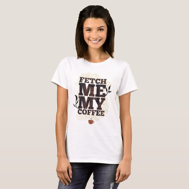 Holen Sie mir meinen Kaffee (Coffee Lovers) Kaffee T-Shirt (Vorne ganz)
