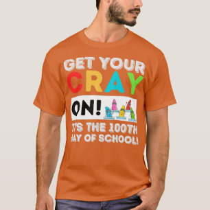 Holen Sie sich Ihre Cray am 100. Schultag 100 Tage T-Shirt