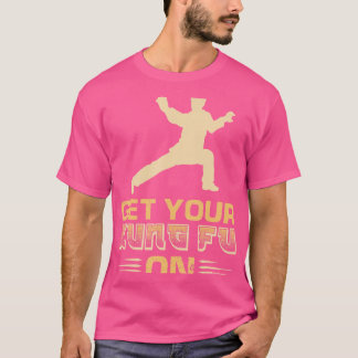 Holen Sie sich Ihren Kung-Fu an T-Shirt