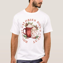 HOLIDAY CALORIES DON'T COUNT -HOT CHOCOLATE DRINK T-Shirt