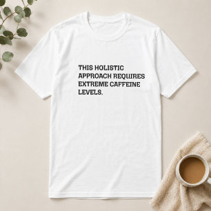 Holistischer Ansatz Extreme Koffein Lustige Arbeit T-Shirt