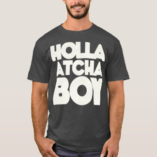 Holla Atcha Boy Blocktypografie 1 T-Shirt