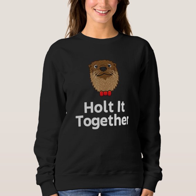 Holt It Together Otter  Sayings Otter Quotes Sweatshirt (Vorderseite)