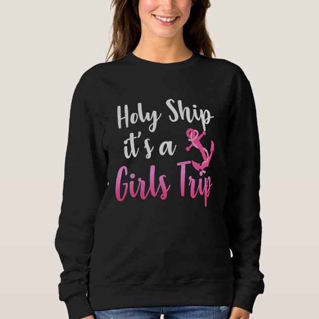 Holy Ship it's A Girls Trip  Cruise Vacation Nauti Sweatshirt (Vorderseite)