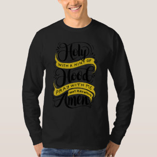 Holy With A Hint Of Hood  Pray With Me Don't Play  T-Shirt