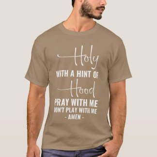 Holy with A Hint of Hood Pray with Me Dont Play wi T-Shirt