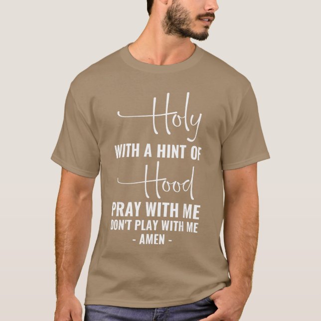 Holy with A Hint of Hood Pray with Me Dont Play wi T-Shirt (Vorderseite)