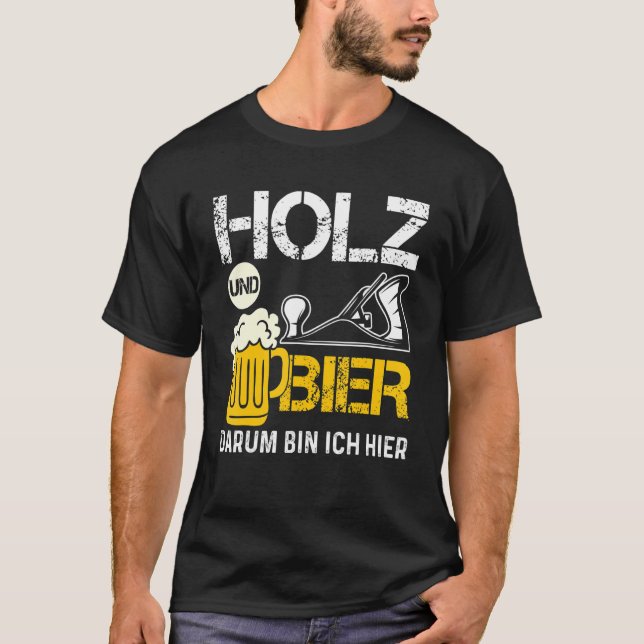 Holz und Bier Die Ich Hier T-Shirt (Vorderseite)