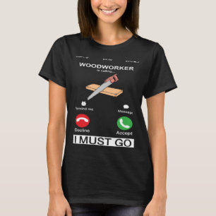 Holzarbeiter rufen und ich muss Holzbearbeitung ma T-Shirt