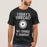 Holzbearbeitung - Funny Today's Forecast Sawstaub  T-Shirt<br><div class="desc">Holzbearbeitung - Funny Today's Forecast Sawstaub .</div>