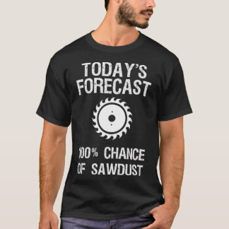 Holzbearbeitung - Funny Today's Forecast Sawstaub  T-Shirt