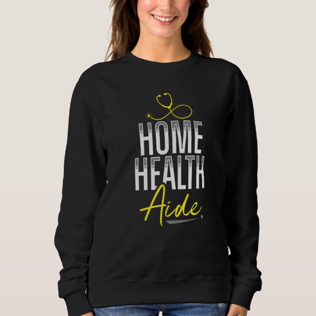 Home Health Aide HHA Healthcare Nursing Medical Ap Sweatshirt (Vorderseite)