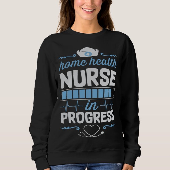 Home Health Nurse In Progress Nursing School Stude Sweatshirt (Vorderseite)