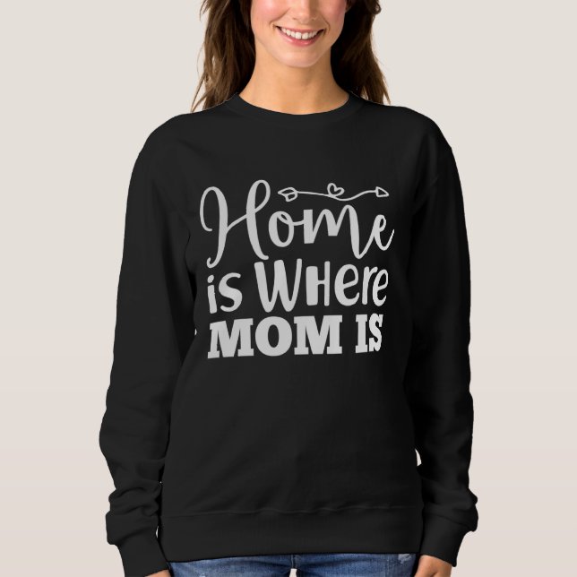 Home Is Where Mom Is  Mothers Day Graphic For Wome Sweatshirt (Vorderseite)