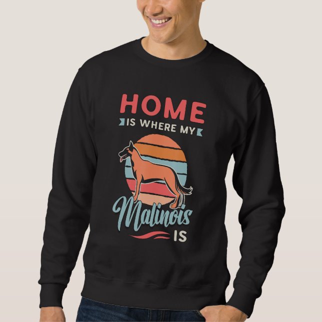 Home Is Where My Malinois Is Canine Dog Belgian Ma Sweatshirt (Vorderseite)