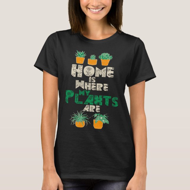 Home Is Where My Plants Are Plant  Gardening Garde T-Shirt (Vorderseite)