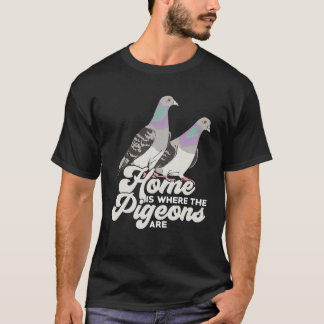 Home Is Where The Pigeons Are T-Shirt