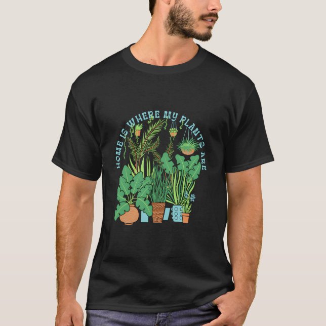 Home Is Where The Plants Are Garden Plants T-Shirt (Vorderseite)