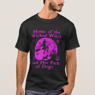 Home Of The Wicked Witch And Her Pack Of Dog Funny T-Shirt