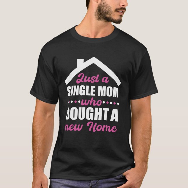 Homeowning party single mom own a home T-Shirt (Vorderseite)