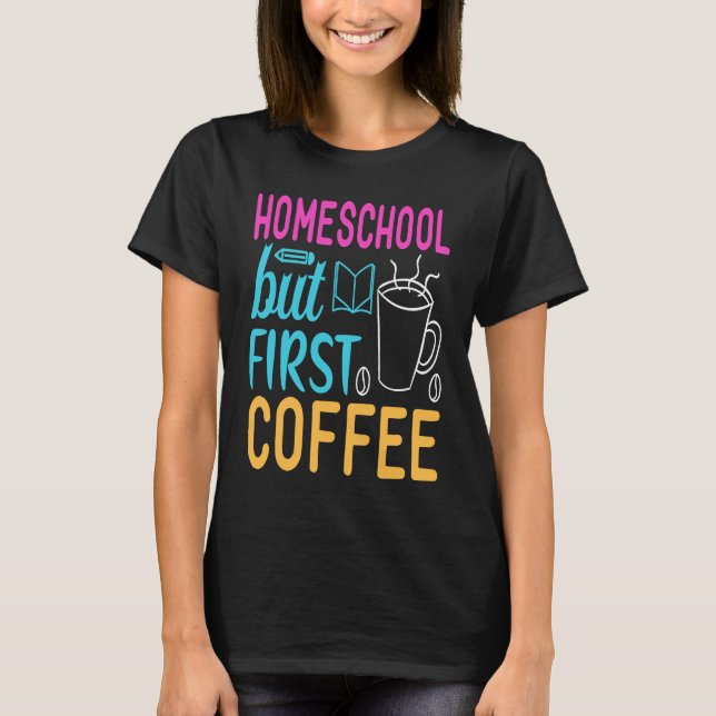 Homeschool but First Coffee Graphic for Mom T-Shirt (Vorderseite)