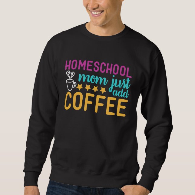 Homeschool Mom Just Add Coffee Graphic Sweatshirt (Vorderseite)