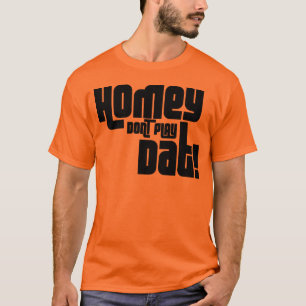 HOMEY SPIELEN SIE NICHT DAT! T-Shirt