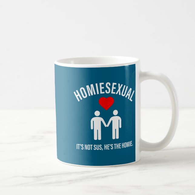 Homieual It's Not Sus, He's The Homie Design  Kaffeetasse (Rechts)