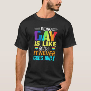 Homosexuell zu sein ist wie Glitzer, geht nie weg T-Shirt