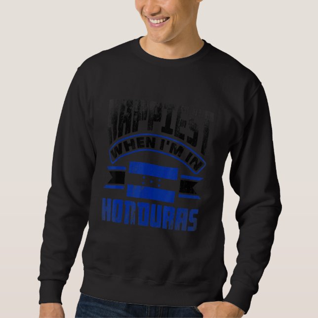 Honduras Honduran Honduras Flag Happiest When Im I Sweatshirt (Vorderseite)