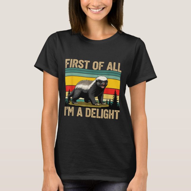 Honey Badger First Of All Im A Delight Funny Honey T-Shirt (Vorderseite)