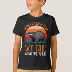 Honey Badger Team wir nehmen, was wir Gewollt habe T-Shirt