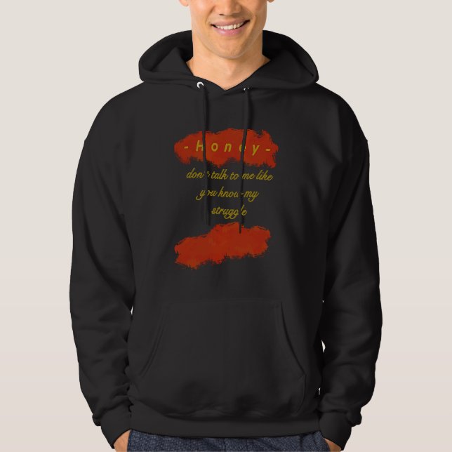 Honey You dont know my struggle Hoodie (Vorderseite)
