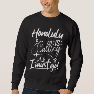 Honolulu Is Calling and I Must Go  Hawaii Travel Sweatshirt