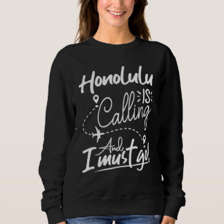 Honolulu Is Calling and I Must Go  Hawaii Travel Sweatshirt