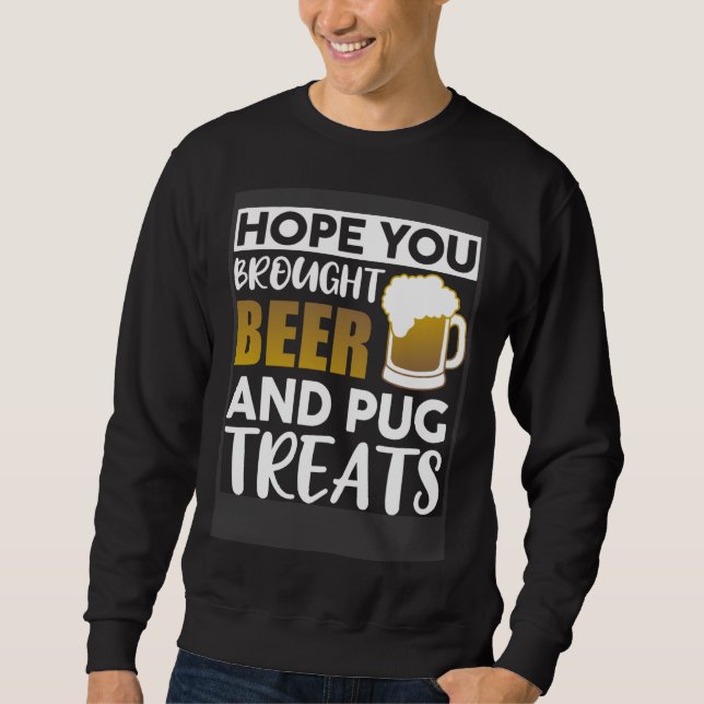 Hope You Brought Beer And Pug Treats   Beer Sweatshirt (Vorderseite)