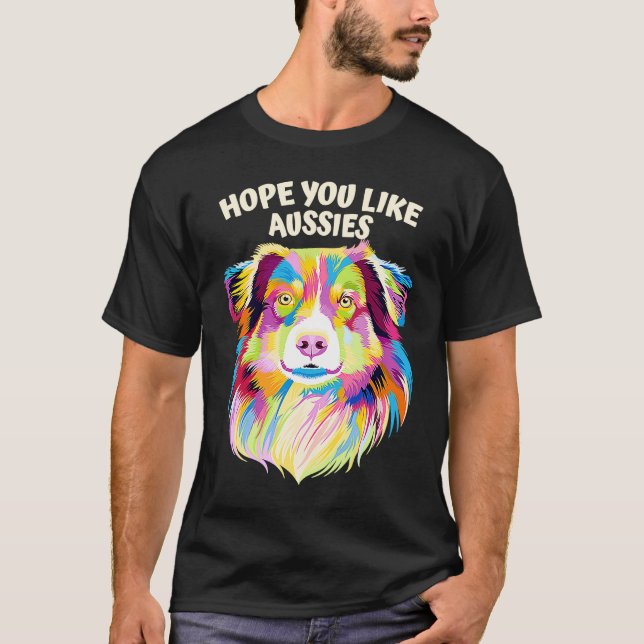 Hope You Like Aussies Australian Shepherd Dog T-Shirt (Vorderseite)
