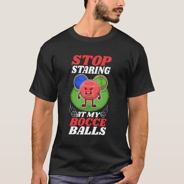 Hör auf, an meinen Bocce Balls zu starren T-Shirt (Vorderseite)