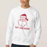 Hör auf, an Santa zu glauben | Funny Christmas Pul Sweatshirt<br><div class="desc">Hör auf,  an Santa zu glauben | Funny Weihnachtspulli. Niedlich glauben Santa Cartoon mit einem humorvollen Zitat für Weihnachten Winterurlaub. Humorvolle Xmas Party Geschenkidee für Männer und Kinder,  die noch glauben. Hör nicht auf zu glauben!</div>