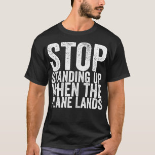 Hör auf, aufzustehen, wenn das Flugzeug landet T-Shirt