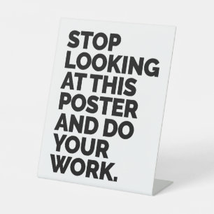 Hör auf, dieses Poster anzusehen, und mach deine A Sockelschild