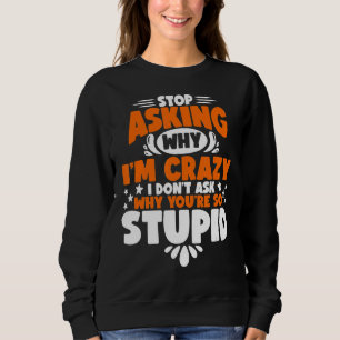 Hör auf Fragen, warum ich verrückt bin, Frag ich n Sweatshirt