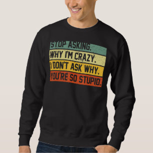 Hör auf Fragen, warum ich verrückt bin, Frag ich n Sweatshirt