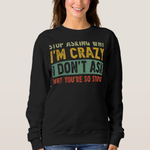Hör auf Fragen, warum ich verrückt bin, Frag ich n Sweatshirt