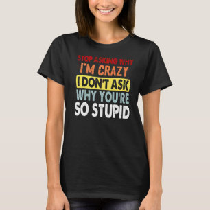 Hör auf Fragen, warum ich verrückt bin, Frag ich n T-Shirt