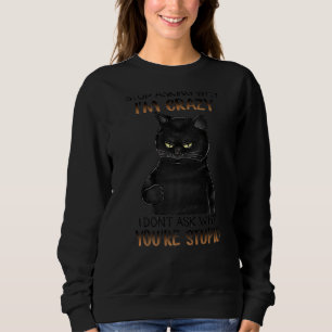 Hör auf Fragen, warum ich verrückt bin, Fragte ich Sweatshirt