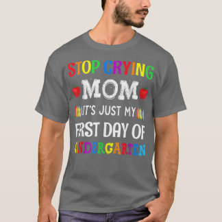 Hör auf, Mama zu weinen, nur mein erster Kindergar T-Shirt
