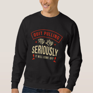 Hör auf, mein Bein ernst zu nehmen. Es wird von Am Sweatshirt
