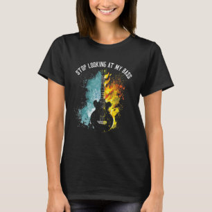 Hör auf meine Bassgitarre anzustarren Musiker T-Shirt