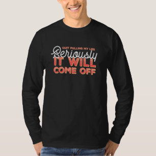 Hör auf meine Beine zu ziehen Ernsthaft es wird ab T-Shirt